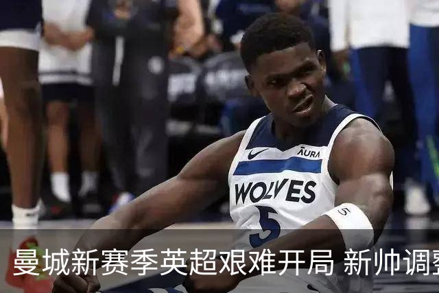 曼城新赛季英超艰难开局 新帅调整引发争议